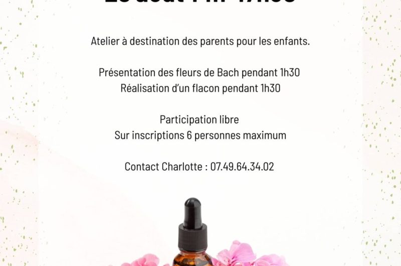 Atelier à destination des parents pour les enfants. Présentation des fleurs de Bach pendant 1h30 Réalisation d’un flacon pendant 1h30 Participation libre – Sur inscriptions 6 personnes maximum Contact Charlotte : 07.49.64.34.02 – 1